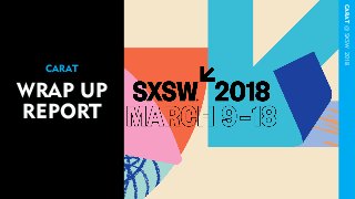 CARAT@SXSW2018
WRAP UP
REPORT
CARAT
 