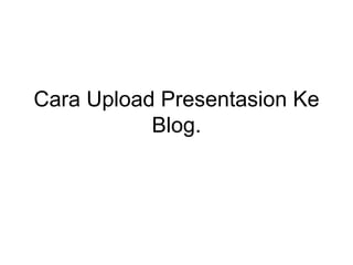 Cara Upload Presentasion Ke Blog. 