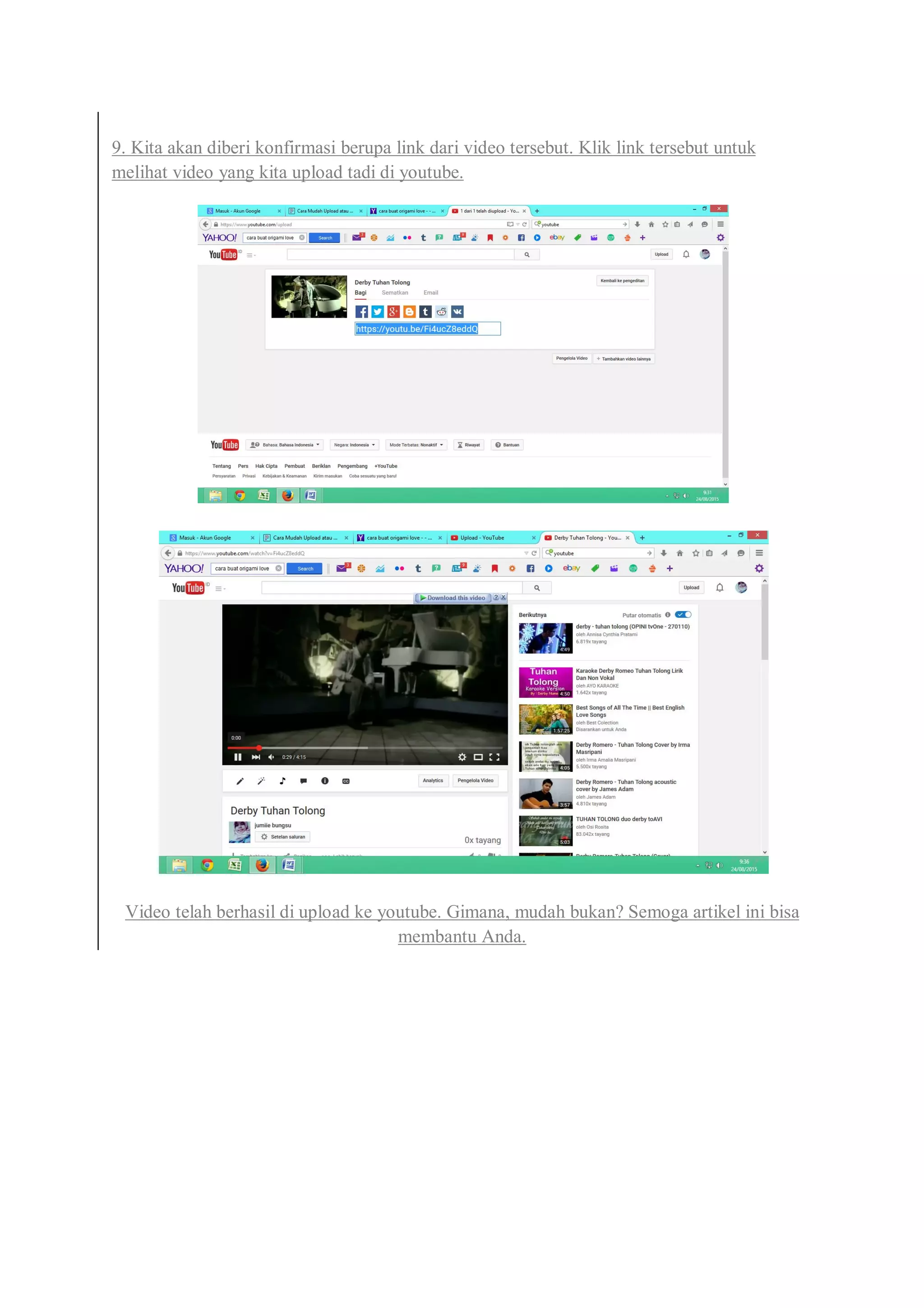 9. Kita akan diberi konfirmasi berupa link dari video tersebut. Klik link tersebut untuk
melihat video yang kita upload tadi di youtube.
Video telah berhasil di upload ke youtube. Gimana, mudah bukan? Semoga artikel ini bisa
membantu Anda.
 