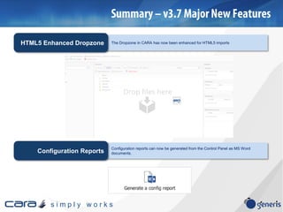 s i m p l y w o r k s
The Dropzone in CARA has now been enhanced for HTML5 importsHTML5 Enhanced Dropzone
Configuration reports can now be generated from the Control Panel as MS Word
documents.Configuration Reports
 