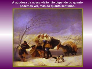 A agudeza da nossa visão não depende do quanto
     podemos ver, mas do quanto sentimos.
 