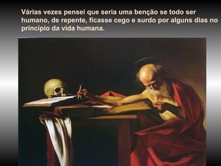 Várias vezes pensei que seria uma benção se todo ser
humano, de repente, ficasse cego e surdo por alguns dias no
princípio da vida humana.
 