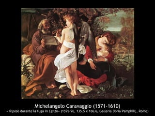Michelangelo Caravaggio (1571-1610)
« Riposo durante la fuga in Egitto» (1595-96, 135.5 x 166.6, Galleria Doria Pamphilij, Rome)
 