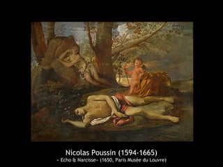 Nicolas Poussin (1594-1665)
« Echo & Narcisse» (1650, Paris Musée du Louvre)
 