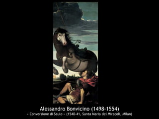 Alessandro Bonvicino (1498-1554)
« Conversione di Saulo » (1540-41, Santa Maria dei Miracoli, Milan)
 