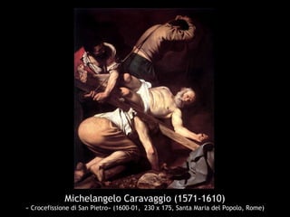 Michelangelo Caravaggio (1571-1610)
« Crocefissione di San Pietro» (1600-01, 230 x 175, Santa Maria del Popolo, Rome)
 