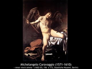 Michelangelo Caravaggio (1571-1610)
« Amor vincit omnia » (1602-03, 156 x 113, Staatliche Museen, Berlin)
 