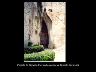 L’oreille de Dionysos, Parc archéologique de Neapolis (Syracuse)
 
