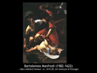 Bartolomeo Manfredi (1582-1622)
« Mars châtiant l'amour» (v. 1615-20, Art Institute of Chicago)
 