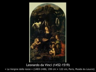 Leonardo da Vinci (1452-1519)
    « La Vergine delle rocce » (1483-1486; 199 cm × 122 cm, Paris, Musée du Louvre)
 