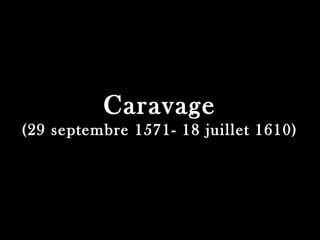 Caravage
(29 septembre 1571- 18 juillet 1610)
 