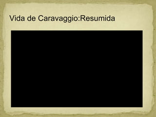 Vida de Caravaggio:Resumida
 