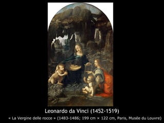 Leonardo da Vinci (1452-1519)
    « La Vergine delle rocce » (1483-1486; 199 cm × 122 cm, Paris, Musée du Louvre)
 