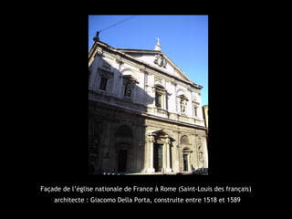 Façade de l’église nationale de France à Rome (Saint-Louis des français)
architecte : Giacomo Della Porta, construite entre 1518 et 1589
 