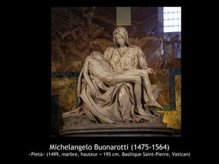 Michelangelo Buonarotti (1475-1564)
«Pietà» (1499, marbre, hauteur = 195 cm. Basilique Saint-Pierre, Vatican)
 