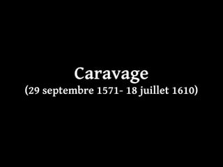 Caravage
(29 septembre 1571- 18 juillet 1610)
 