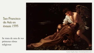 San Francisco
de Asís en
éxtasis 1595
Se trata de una de sus
primeras obras
religiosas
Carmen Águila, https://hortushesperidum.com
 