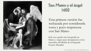 Esta primera versión fue
rechazada por considerarla
tosca y poco respetuosa
con San Mateo
Solo nos queda una fotografía en
blanco y negro pues desapareció en los
incendios del Berlin de la Segunda
Guerra Mundial
Carmen Águila, https://hortushesperidum.com
 