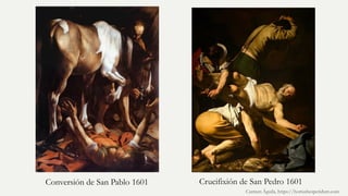 Carmen Águila, https://hortushesperidum.com
Conversión de San Pablo 1601 Crucifixión de San Pedro 1601
 