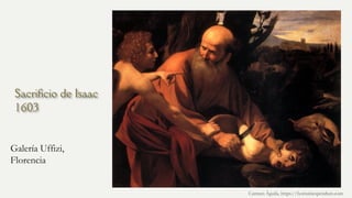 Sacrificio de Isaac
1603
Galería Uffizi,
Florencia
Carmen Águila, https://hortushesperidum.com
 