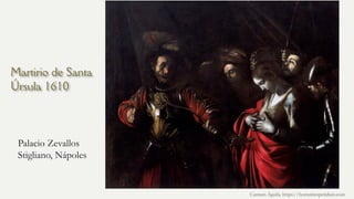 Martirio de Santa
Úrsula 1610
Palacio Zevallos
Stigliano, Nápoles
Carmen Águila, https://hortushesperidum.com
 