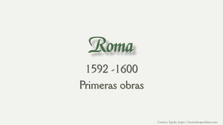 Carmen Águila, https://hortushesperidum.com
1592 -1600
Primeras obras
 