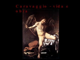 Amor triunfante, 1602 Caravaggio - vida e obra 