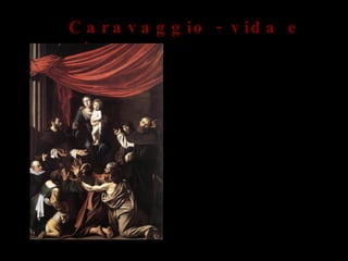 Procurado por homicídio tem que fugir de Roma e encontra refugio em Nápoles , onde pinta a ‘’Flagelação de Cristo’’, ‘’As sete obras de misericórdia’’ e ‘’A virgem de rosário’’. Lá é  celebre  mas acaba por trocar Nápoles por Malta . Caravaggio - vida e obra A virgem de rosário, 1607  