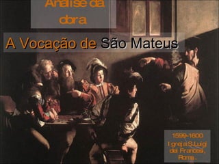 1599-1600 Igreja S.Luigi dei Francesi, Roma . Analise da obra  A Vocação de  São Mateus 