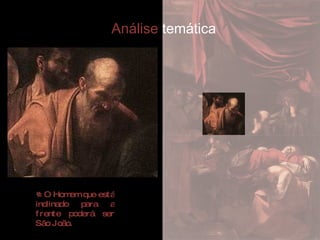 O Homem que está inclinado para a frente poderá ser São João. Análise  temática 