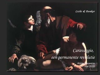 Licht & Donker Caravaggio,  een permanente revolutie Annie Bauwens mei 2010 