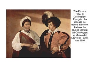 The Fortune Teller by Caravaggio. Français : La diseuse de bonne aventure. Italiano: La Buona ventura del Caravaggio, al Museo del Louvre di Parigi, vers 1594 