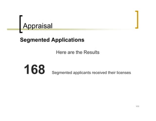 Appraisal
Segmented Applications

             Here are the Results



 168      Segmented applicants received their licenses




                                                         111
 