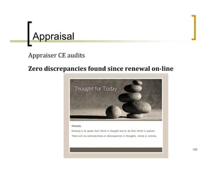 Appraisal
Appraiser CE audits

Zero discrepancies found since renewal on­line




                                                 120
 
