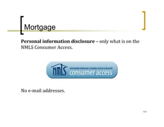 Mortgage
Personal information disclosure – only what is on the 
NMLS Consumer Access.




No e‐mail addresses.



                                                         133
 