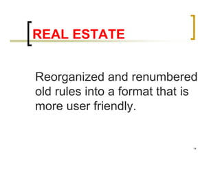 REAL ESTATE


Reorganized and renumbered
old rules into a format that is
more user friendly.


                              14
 
