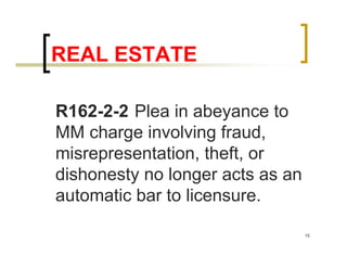 REAL ESTATE

R162-2-2 Plea in abeyance to
MM charge involving fraud,
misrepresentation, theft, or
dishonesty no longer acts as an
automatic bar to licensure.

                                  15
 