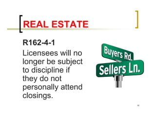 REAL ESTATE
R162-4-1
Licensees will no
longer be subject
to discipline if
they do not
personally attend
closings.
                    16
 
