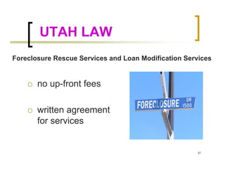 UTAH LAW
Foreclosure Rescue Services and Loan Modification Services


       no up-front fees

       written agreement
       for services


                                                     37
 