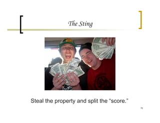 The Sting




Steal the property and split the “score.”
                                            78
 