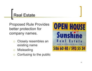 Real Estate

Proposed Rule Provides
better protection for
company names.

    Closely resembles an
    existing name
    Misleading
    Confusing to the public

                              87
 