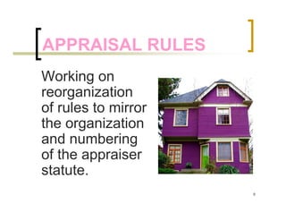 APPRAISAL RULES
Working on
reorganization
of rules to mirror
the organization
and numbering
of the appraiser
statute.
                     9
 