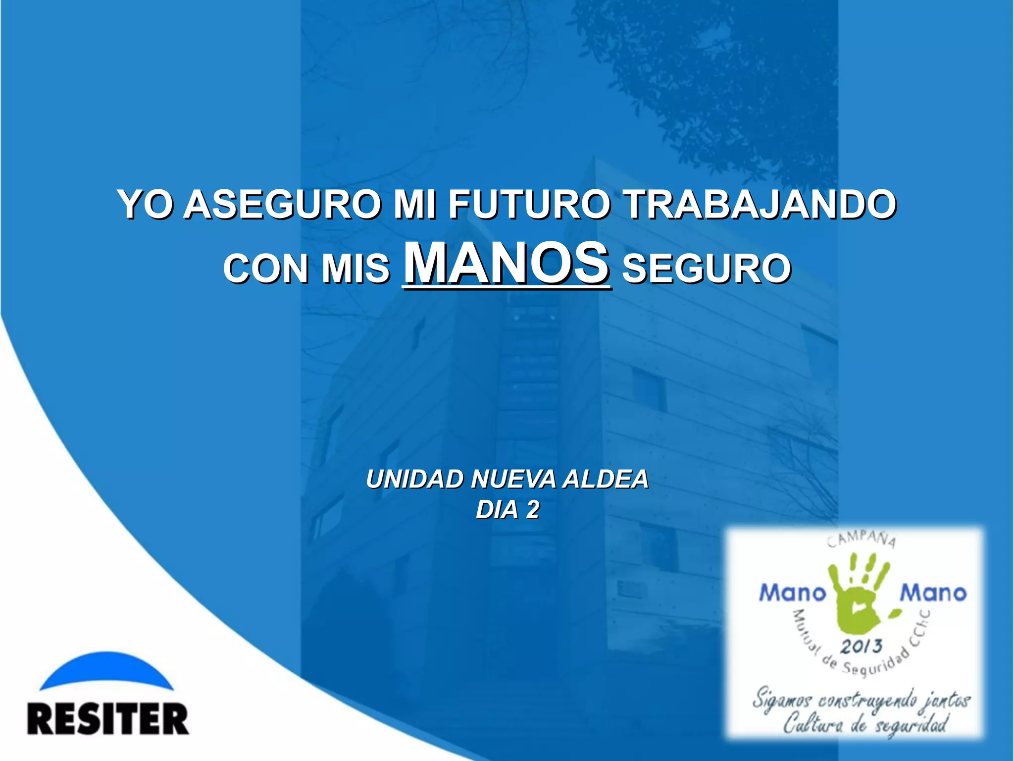YO ASEGURO MI FUTURO TRABAJANDOYO ASEGURO MI FUTURO TRABAJANDO
CON MISCON MIS MANOSMANOS SEGUROSEGURO
UNIDAD NUEVA ALDEAUNIDAD NUEVA ALDEA
DIA 2DIA 2
 