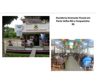 Ouvidoria Itinerante Fluvial em
Porto Velho-RO e Forquetinha-
RS
 