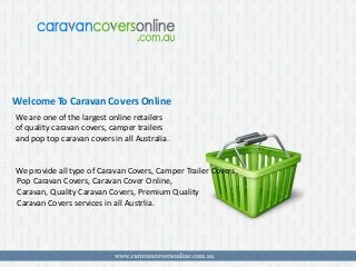 Welcome To
Caravan Covers Online.com.au
WelcomeTo Caravan CoversOnline
We are one of the largest online retailers
of quality caravan covers, camper trailers
and pop top caravan covers in all Australia.
We provide all type of Caravan Covers, Camper Trailer Covers,
Pop Caravan Covers, Caravan Cover Online,
Caravan, Quality Caravan Covers, Premium Quality
Caravan Covers services in all Austrlia.
 
