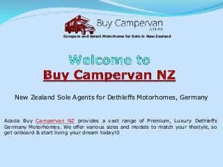 New Zealand Sole Agents for Dethleffs Motorhomes, Germany
Acacia Buy Campervan NZ provides a vast range of Premium, Luxury Dethleffs
Germany Motorhomes. We offer various sizes and models to match your lifestyle, so
get onboard & start living your dream today!0
Compare and Select Motorhome for Sale in New Zealand
 
