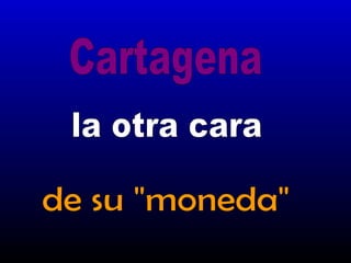 de su &quot;moneda&quot; Cartagena la otra cara 