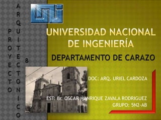 PROYECTO ARQUITECTONICO 8 Universidad nacional de ingeniería DEPARTAMENTO DE CARAZO DOC: ARQ. URIEL CARDOZA  EST: Br. OSCAR MANRIQUE ZAVALA RODRIGUEZ GRUPO: 5N2-AB 