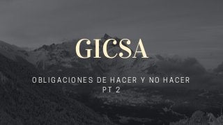 GICSA
OBLIGACIONES DE HACER Y NO HACER
PT 2
 