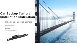 Yimaler Car Backup Camera
Car Backup Camera
Installation Instruction
Yimaler
https://yimaler360.com
https://yimaler360.com
 